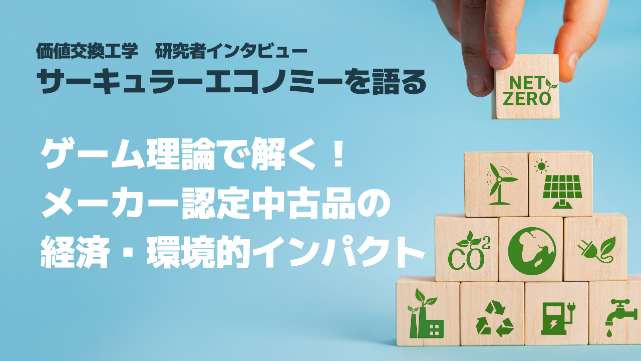 サーキュラーエコノミーを語る」〜ゲーム理論で解く！メーカーの認定中古品がもたらす経済・環境的インパクト～｜News｜RIISE｜東京大学